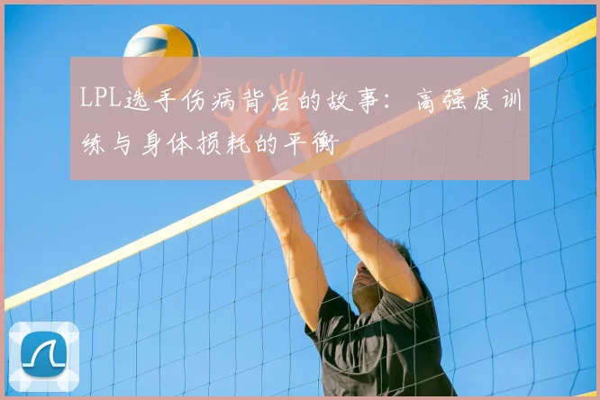 LPL选手伤病背后的故事:高强度训练与身体损耗的平衡