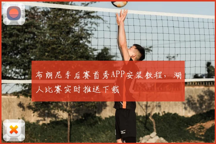 布朗尼季后赛首秀APP安装教程,湖人比赛实时推送下载